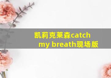 凯莉克莱森catch my breath现场版